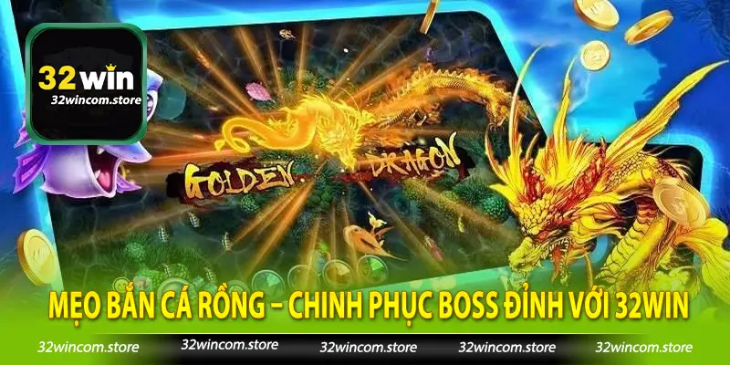 Mẹo Bắn Cá Rồng – Chinh Phục Boss Đỉnh Với 32Win
